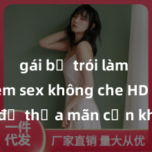 gái bị trói làm tình Xem sex không che HD ngay để thỏa mãn cơn khát tình dục của bạn! Video chất lượng cao, cảnh quay rõ nét, sẽ khiến bạn không thể rời mắt! Hãy trải nghiệm ngay!