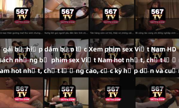 gái bị hiếp dâm bạo lực Xem phim sex Việt Nam HD online miễn phí - danh sách những bộ phim sex Việt Nam hot nhất, chất lượng cao, cực kỳ hấp dẫn và cuốn hút.