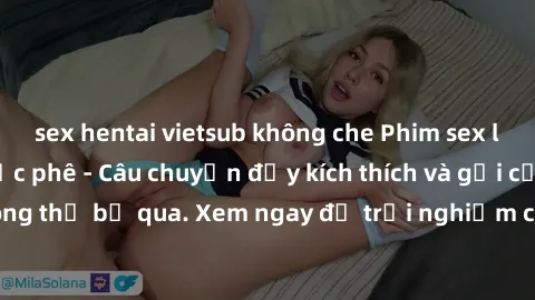 sex hentai vietsub không che Phim sex loạn luân vietsub cực phê - Câu chuyện đầy kích thích và gợi cảm không thể bỏ qua. Xem ngay để trải nghiệm cảm giác mới lạ và đặc biệt.