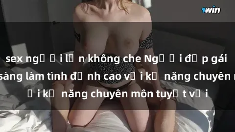 sex người lớn không che Người đẹp gái sinh viên sẵn sàng làm tình đỉnh cao với kỹ năng chuyên môn tuyệt vời