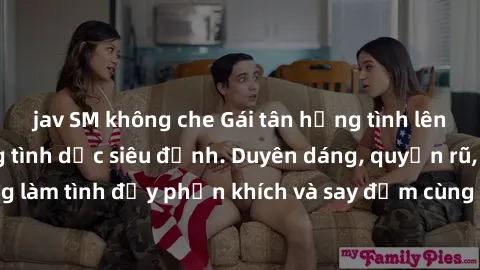 jav SM không che Gái tân hứng tình lên giường, kỹ năng tình dục siêu đỉnh. Duyên dáng, quyến rũ, sẵn sàng làm tình đầy phấn khích và say đắm cùng bạn. Đặt lịch ngay hôm nay!