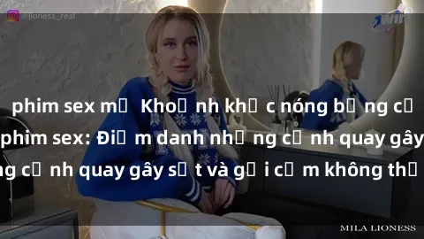 phim sex mỹ Khoảnh khắc nóng bỏng của học sinh trong phim sex: Điểm danh những cảnh quay gây sốt và gợi cảm không thể bỏ lỡ