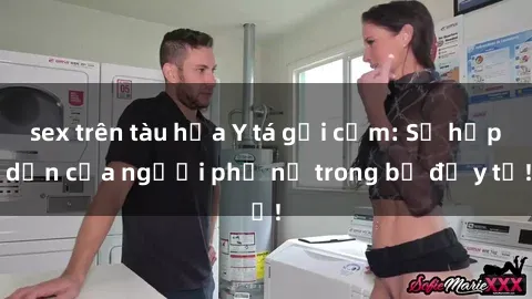 sex trên tàu hỏa Y tá gợi cảm: Sự hấp dẫn của người phụ nữ trong bộ đồ y tế!