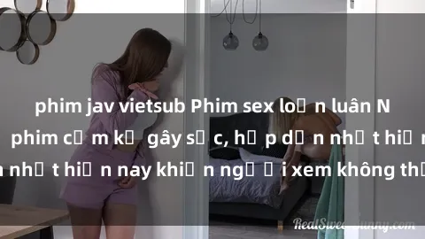 phim jav vietsub Phim sex loạn luân Nhật Bản: Những bộ phim cấm kỵ gây sốc, hấp dẫn nhất hiện nay khiến người xem không thể rời mắt