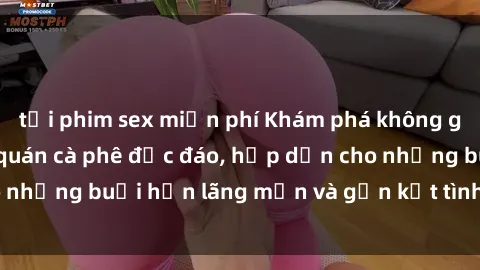 tải phim sex miễn phí Khám phá không gian mới lạ tại sex quán cà phê độc đáo, hấp dẫn cho những buổi hẹn lãng mạn và gắn kết tình yêu của bạn!