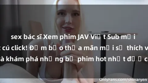 sex bác sĩ Xem phim JAV Việt Sub mới nhất chỉ với một cú click! Đảm bảo thỏa mãn mọi sở thích và khám phá những bộ phim hot nhất được dịch sang tiếng Việt.