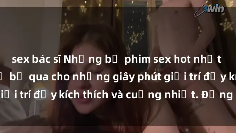 sex bác sĩ Những bộ phim sex hot nhất mà bạn không thể bỏ qua cho những giây phút giải trí đầy kích thích và cuồng nhiệt. Đừng bỏ lỡ!