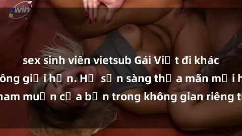 sex sinh viên vietsub Gái Việt đi khách sạn: Khoái cảm không giới hạn. Họ sẵn sàng thỏa mãn mọi ham muốn của bạn trong không gian riêng tư và đầy nhiệt huyết.