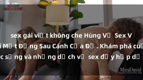 sex gái việt không che Hùng Vỹ Sex Việt Nam: Những Bí Mật Đằng Sau Cánh Cửa Đỏ. Khám phá cuộc sống và những dịch vụ sex đầy hấp dẫn của người Việt Nam.