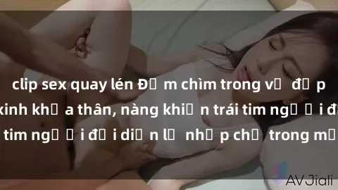 clip sex quay lén Đắm chìm trong vẻ đẹp tự nhiên của gái xinh khỏa thân, nàng khiến trái tim người đối diện lỡ nhịp chỉ trong một cái nhìn.