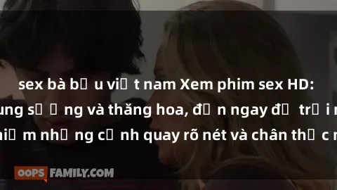 sex bà bầu việt nam Xem phim sex HD: Đỉnh cao của sự sung sướng và thăng hoa, đến ngay để trải nghiệm những cảnh quay rõ nét và chân thực nhất. Hãy cùng khám phá!