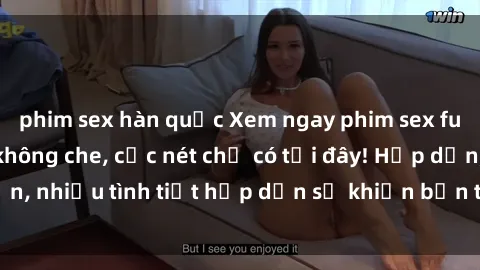 phim sex hàn quốc Xem ngay phim sex full HD đỉnh cao, không che, cực nét chỉ có tại đây! Hấp dẫn, nhiều tình tiết hấp dẫn sẽ khiến bạn thỏa mãn đắm say.