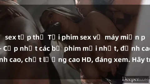 sex tập thể Tải phim sex về máy miễn phí và nhanh chóng - Cập nhật các bộ phim mới nhất, đỉnh cao, chất lượng cao HD, đáng xem. Hãy trải nghiệm ngay!
