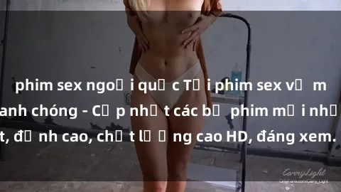 phim sex ngoại quốc Tải phim sex về máy miễn phí và nhanh chóng - Cập nhật các bộ phim mới nhất, đỉnh cao, chất lượng cao HD, đáng xem. Hãy trải nghiệm ngay!