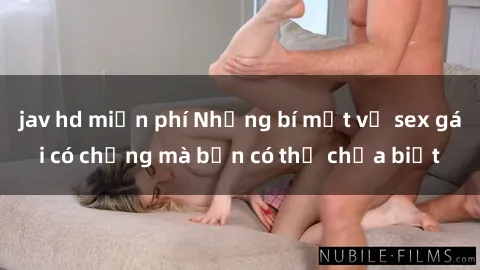 jav hd miễn phí Những bí mật về sex gái có chồng mà bạn có thể chưa biết