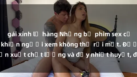 gái xinh lộ hàng Những bộ phim sex của phụ nữ lớn tuổi khiến người xem không thể rời mắt. Được sản xuất chất lượng và đầy nhiệt huyết, đáng xem và trải nghiệm.