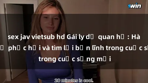 sex jav vietsub hd Gái ly dị quan hệ: Hành trình tự phục hồi và tìm lại bản lĩnh trong cuộc sống mới