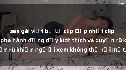 sex gái việt bị lộ clip Cập nhật clip nóng BDSM: Những pha hành động đầy kích thích và quyến rũ khiến người xem không thể rời mắt. Đừng bỏ lỡ!
