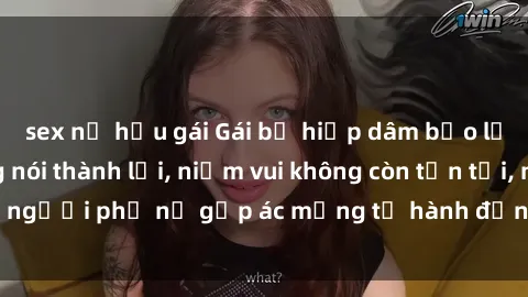 sex nữ hầu gái Gái bị hiếp dâm bạo lực: Nỗi đau không nói thành lời, niềm vui không còn tồn tại, người phụ nữ gặp ác mộng từ hành động độc ác của kẻ xấu.