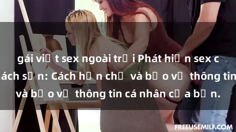 gái việt sex ngoài trời Phát hiện sex camera ẩn trong khách sạn: Cách hạn chế và bảo vệ thông tin cá nhân của bạn.