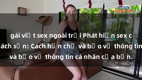 gái việt sex ngoài trời Phát hiện sex camera ẩn trong khách sạn: Cách hạn chế và bảo vệ thông tin cá nhân của bạn.