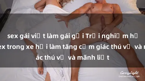 sex gái việt làm gái gọi Trải nghiệm hứa hẹn: Sex trong xe hơi làm tăng cảm giác thú vị và mãnh liệt