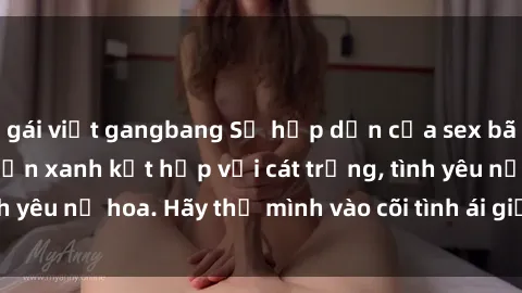 gái việt gangbang Sự hấp dẫn của sex bãi biển: Khi sóng biển xanh kết hợp với cát trắng, tình yêu nở hoa. Hãy thả mình vào cõi tình ái giữa sóng biển!