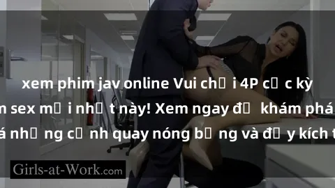xem phim jav online Vui chơi 4P cực kỳ hấp dẫn trong phim sex mới nhất này! Xem ngay để khám phá những cảnh quay nóng bỏng và đầy kích thích của bộ phim này!