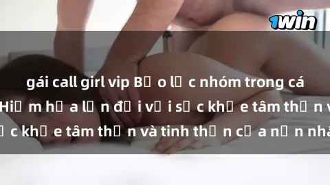 gái call girl vip Bạo lực nhóm trong các hành vi tình dục: Hiểm họa lớn đối với sức khỏe tâm thần và tinh thần của nạn nhân.