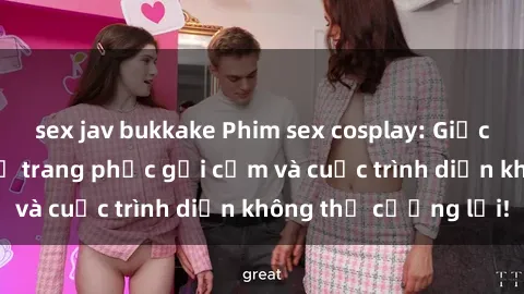 sex jav bukkake Phim sex cosplay: Giấc mơ  cùng những bộ trang phục gợi cảm và cuộc trình diễn không thể cưỡng lại!