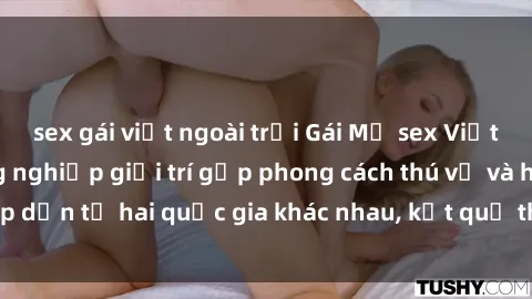sex gái việt ngoài trời Gái Mỹ sex Việt Nam: Khi nền công nghiệp giải trí gặp phong cách thú vị và hấp dẫn từ hai quốc gia khác nhau, kết quả thú vị không thể bỏ qua.