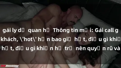 gái ly dị quan hệ Thông tin mới: Gái call girl Việt Nam đắt khách, 'hot' hơn bao giờ hết, điều gì khiến họ trở nên quyến rũ và đáng chú ý?
