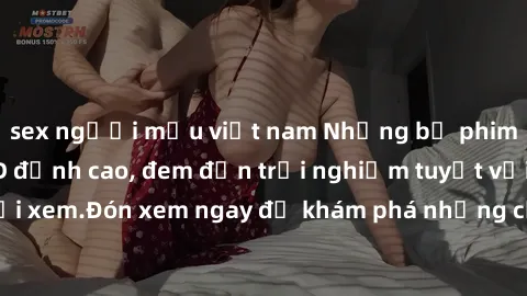 sex người mẫu việt nam Những bộ phim sex không che HD đỉnh cao, đem đến trải nghiệm tuyệt vời cho người xem.Đón xem ngay để khám phá những cảnh quay đẹp mắt và kích thích.