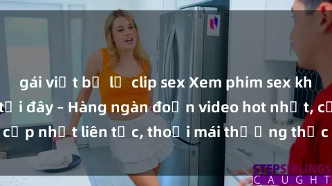 gái việt bị lộ clip sex Xem phim sex không che miễn phí tại đây – Hàng ngàn đoạn video hot nhất, cập nhật liên tục, thoải mái thưởng thức mà không tốn kém.