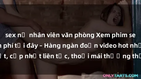 sex nữ nhân viên văn phòng Xem phim sex không che miễn phí tại đây – Hàng ngàn đoạn video hot nhất, cập nhật liên tục, thoải mái thưởng thức mà không tốn kém.