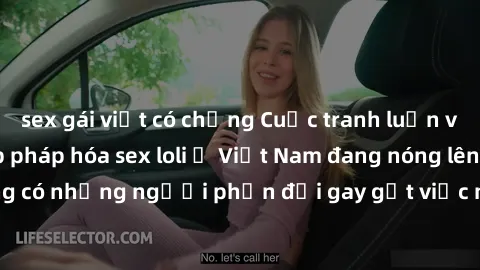 sex gái việt có chồng Cuộc tranh luận về việc có nên hợp pháp hóa sex loli ở Việt Nam đang nóng lên. Đồng thời, cũng có những người phản đối gay gắt việc này vì lo ngại về tác động tiêu cực lên trẻ em