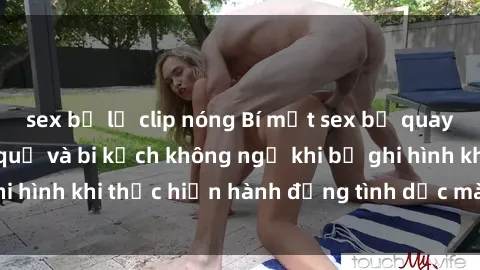 sex bị lộ clip nóng Bí mật sex bị quay lén: Những hậu quả và bi kịch không ngờ khi bị ghi hình khi thực hiện hành động tình dục mà không biết.
