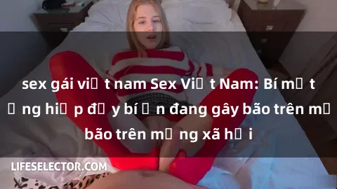 sex gái việt nam Sex Việt Nam: Bí mật về vụ cưỡng hiếp đầy bí ẩn đang gây bão trên mạng xã hội