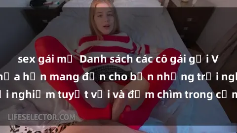 sex gái mỹ Danh sách các cô gái gọi Việt Nam hấp dẫn, hứa hẹn mang đến cho bạn những trải nghiệm tuyệt vời và đắm chìm trong cảm xúc tuyệt vời.