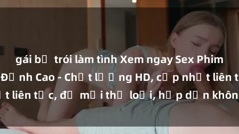 gái bị trói làm tình Xem ngay Sex Phim Hàn Quốc Vietsub Đỉnh Cao - Chất lượng HD, cập nhật liên tục, đủ mọi thể loại, hấp dẫn không thể bỏ qua!