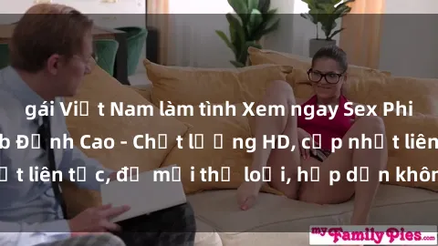 gái Việt Nam làm tình Xem ngay Sex Phim Hàn Quốc Vietsub Đỉnh Cao - Chất lượng HD, cập nhật liên tục, đủ mọi thể loại, hấp dẫn không thể bỏ qua!