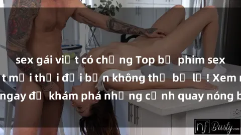 sex gái việt có chồng Top bộ phim sex Hàn Quốc hot nhất mọi thời đại bạn không thể bỏ lỡ! Xem ngay để khám phá những cảnh quay nóng bỏng, đầy nghẹt thở!