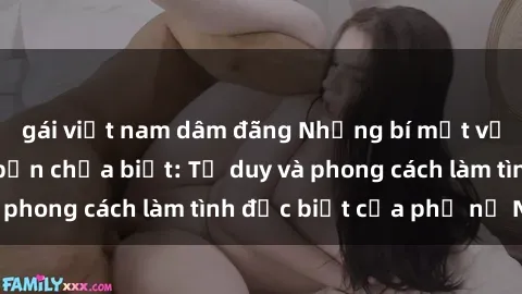 gái việt nam dâm đãng Những bí mật về sex gái Nga mà bạn chưa biết: Tư duy và phong cách làm tình đặc biệt của phụ nữ Nga