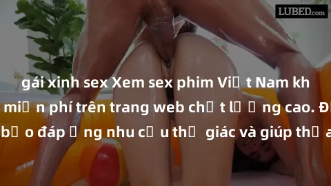 gái xinh sex Xem sex phim Việt Nam không che hoàn toàn miễn phí trên trang web chất lượng cao. Đảm bảo đáp ứng nhu cầu thị giác và giúp thỏa mãn mong muốn của bạn.