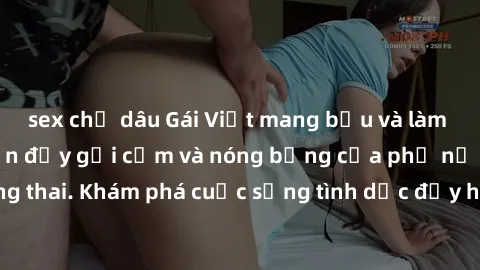 sex chị dâu Gái Việt mang bầu và làm tình: Màn trình diễn đầy gợi cảm và nóng bỏng của phụ nữ mang thai. Khám phá cuộc sống tình dục đầy hấp dẫn và mới lạ của họ!