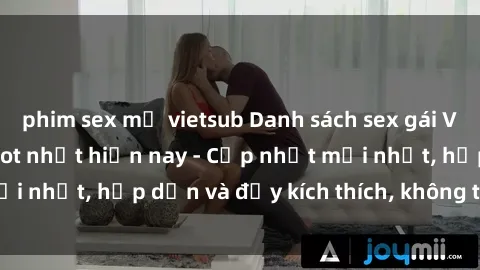 phim sex mỹ vietsub Danh sách sex gái Việt Nam sinh viên hot nhất hiện nay - Cập nhật mới nhất, hấp dẫn và đầy kích thích, không thể bỏ qua!