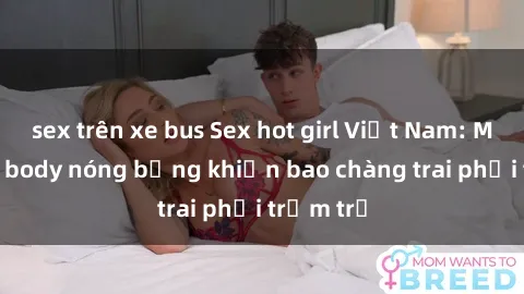 sex trên xe bus Sex hot girl Việt Nam: Mặt xinh, body nóng bỏng khiến bao chàng trai phải trầm trồ