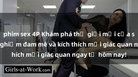phim sex 4P Khám phá thế giới mới của sex online: trải nghiệm đam mê và kích thích mọi giác quan ngay từ hôm nay!