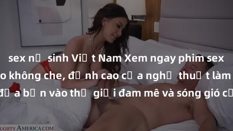 sex nữ sinh Việt Nam Xem ngay phim sex HD chất lượng cao không che, đỉnh cao của nghệ thuật làm tình, đưa bạn vào thế giới đam mê và sóng gió của tình yêu không giới hạn.