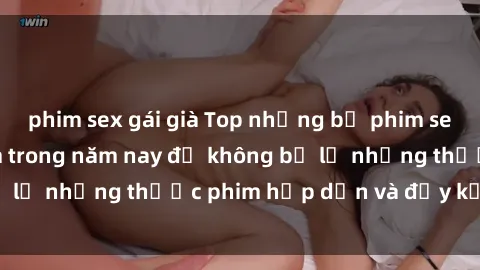phim sex gái già Top những bộ phim sex hay nhất nên xem trong năm nay để không bỏ lỡ những thước phim hấp dẫn và đầy kịch tính.